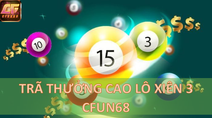 Lô xiên 3 CFUN68 trã thưởng có cao không?